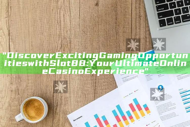 "Discover Exciting Gaming Opportunities with Slot88: Your Ultimate Online Casino Experience"