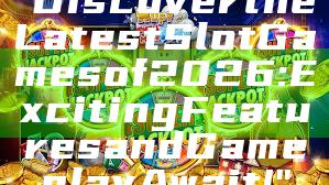 "Discover the Latest Slot Games of 2026: Exciting Features and Gameplay Await!"
