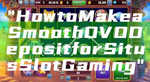 "How to Make a Smooth OVO Deposit for Situs Slot Gaming"