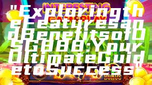 "Exploring the Features and Benefits of OSG888: Your Ultimate Guide to Success"