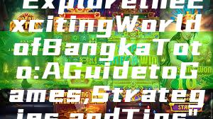 "Explore the Exciting World of Bangka Toto: A Guide to Games, Strategies, and Tips"