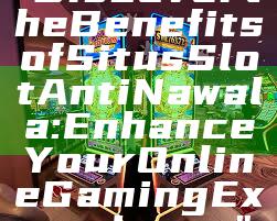 "Discover the Benefits of Situs Slot Anti Nawala: Enhance Your Online Gaming Experience"