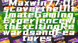 "Maxwin77: Discover the Ultimate Gaming Experience with Exciting Rewards and Features"