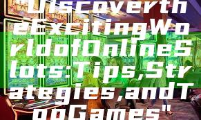 "Discover the Exciting World of Online Slots: Tips, Strategies, and Top Games"