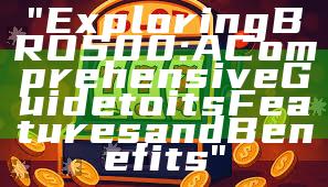 "Exploring BRO500: A Comprehensive Guide to its Features and Benefits"