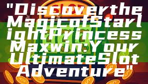 "Discover the Magic of Starlight Princess Maxwin: Your Ultimate Slot Adventure"