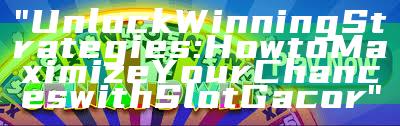 "Unlock Winning Strategies: How to Maximize Your Chances with Slot Gacor"