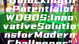 "Unlocking the Potential of WDBOS: Innovative Solutions for Modern Challenges"