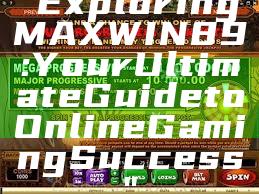 "Exploring MAXWIN89: Your Ultimate Guide to Online Gaming Success"
