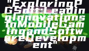 "Exploring PG Soft: Leading Innovations in Mobile Gaming and Software Development"