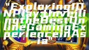 "Exploring IDN Play: Unveiling the Best Online Gaming Experience in Asia"