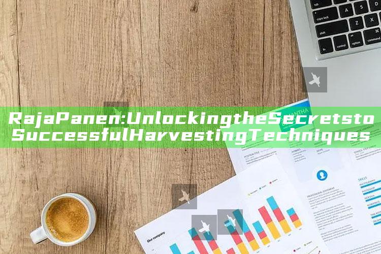 Raja Panen: Unlocking the Secrets to Successful Harvesting Techniques
