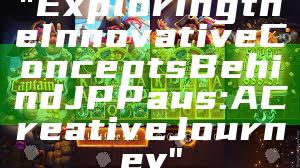 "Exploring the Innovative Concepts Behind JP Paus: A Creative Journey"