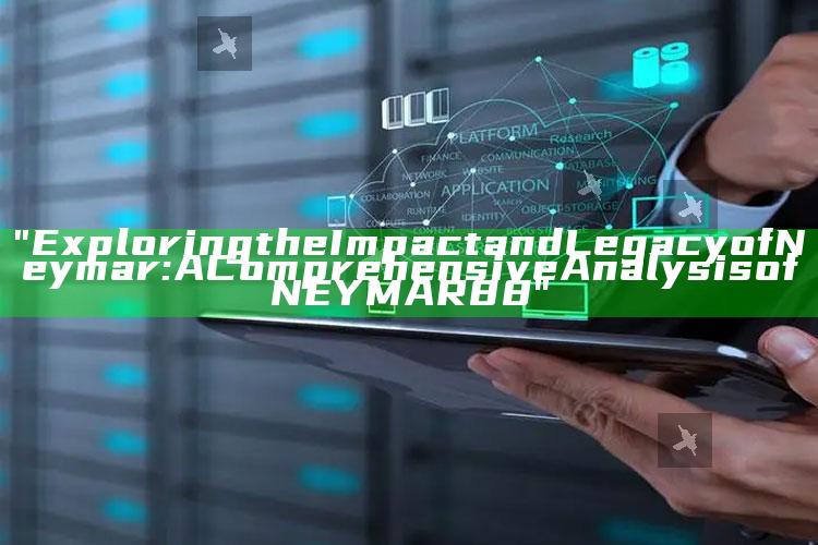 "Exploring the Impact and Legacy of Neymar: A Comprehensive Analysis of NEYMAR88"