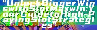 "Unlock Bigger Wins with Slot Maxwin: Your Guide to High-Paying Slot Strategies"